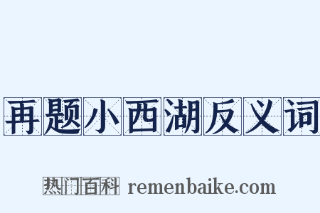 再题小西湖反义词是什么意思的图片